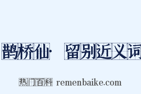 鹊桥仙·留别近义词是什么意思的图片